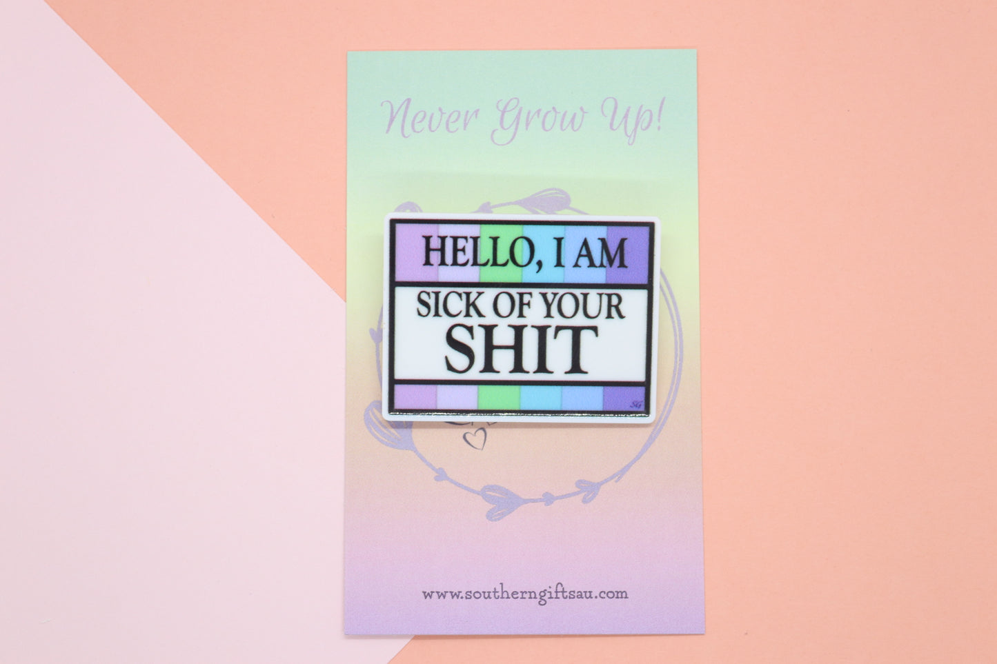 Hello I Am Sick Of Your Shit Badge