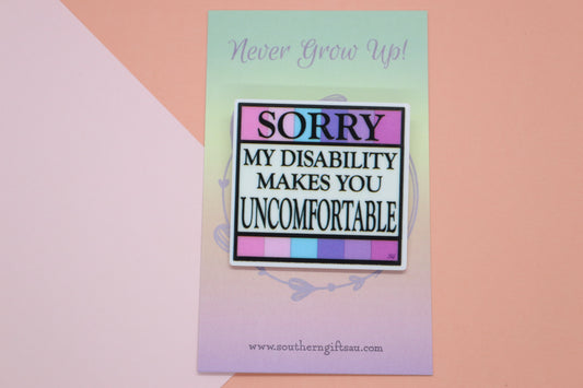 Sorry My Disability Makes You Uncomfortable Badge