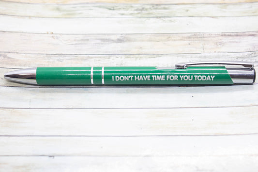 I Don't Have Time For You Today Pen